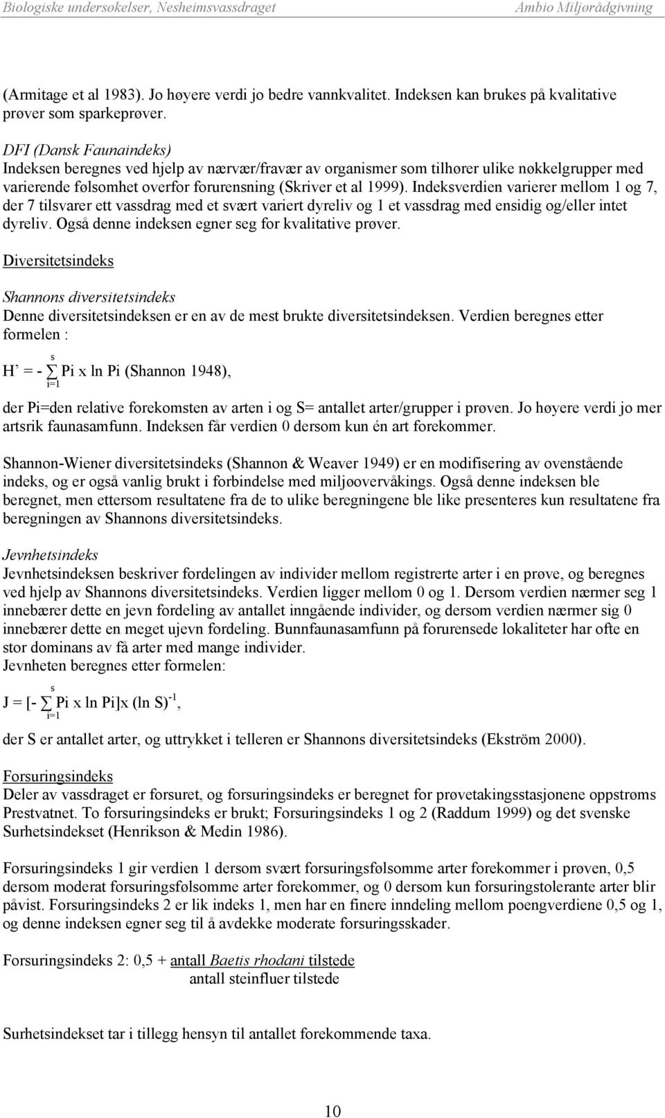 Indeksverdien varierer mellom 1 og 7, der 7 tilsvarer ett vassdrag med et svært variert dyreliv og 1 et vassdrag med ensidig og/eller intet dyreliv.