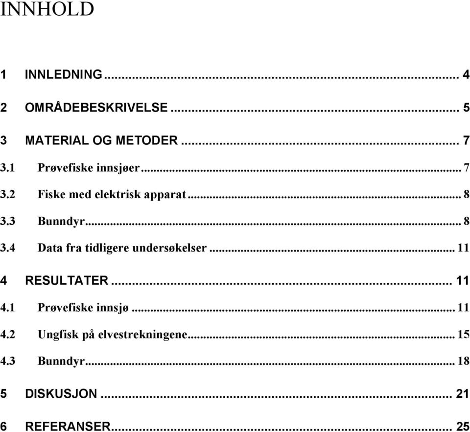 3 Bunndyr...8 3.4 Data fra tidligere undersøkelser... 11 4 RESULTATER... 11 4.1 Prøvefiske innsjø.