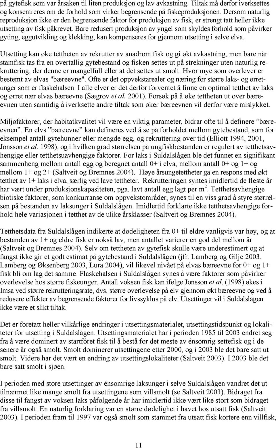 Bare redusert produksjon av yngel som skyldes forhold som påvirker gyting, eggutvikling og klekking, kan kompenseres for gjennom utsetting i selve elva.