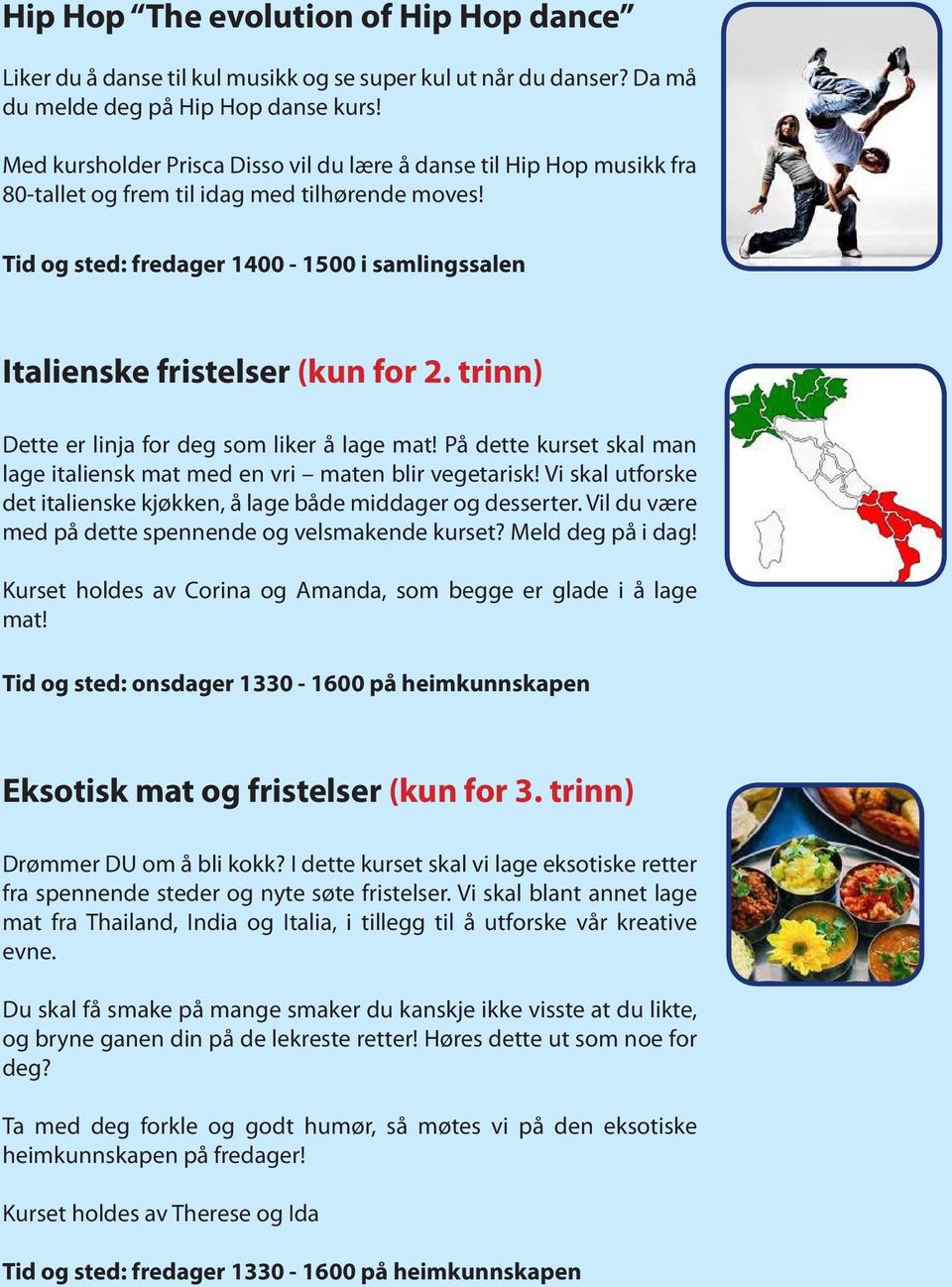 Tid og sted: fredager 1400-1500 i samlingssalen Italienske fristelser (kun for 2. trinn) Dette er linja for deg som liker å lage mat!