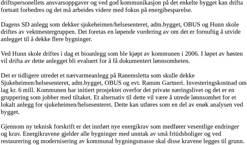 Det foretas en løpende vurdering av om det er fornuftig å utvide anlegget til å dekke flere bygninger. Ved Hunn skole driftes i dag et bioanlegg som ble kjøpt av kommunen i 2006.