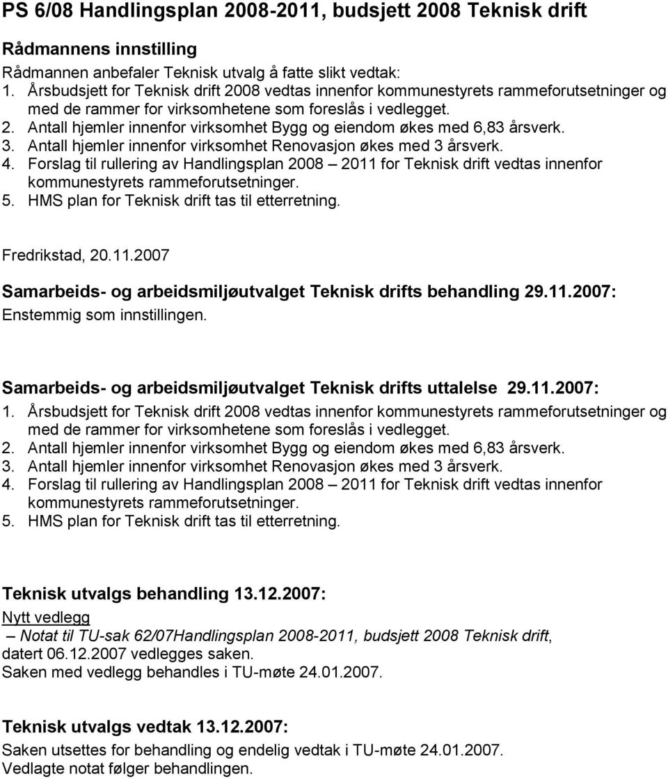 3. Antall hjemler innenfor virksomhet Renovasjon økes med 3 årsverk. 4. Forslag til rullering av Handlingsplan 2008 2011 for Teknisk drift vedtas innenfor kommunestyrets rammeforutsetninger. 5.