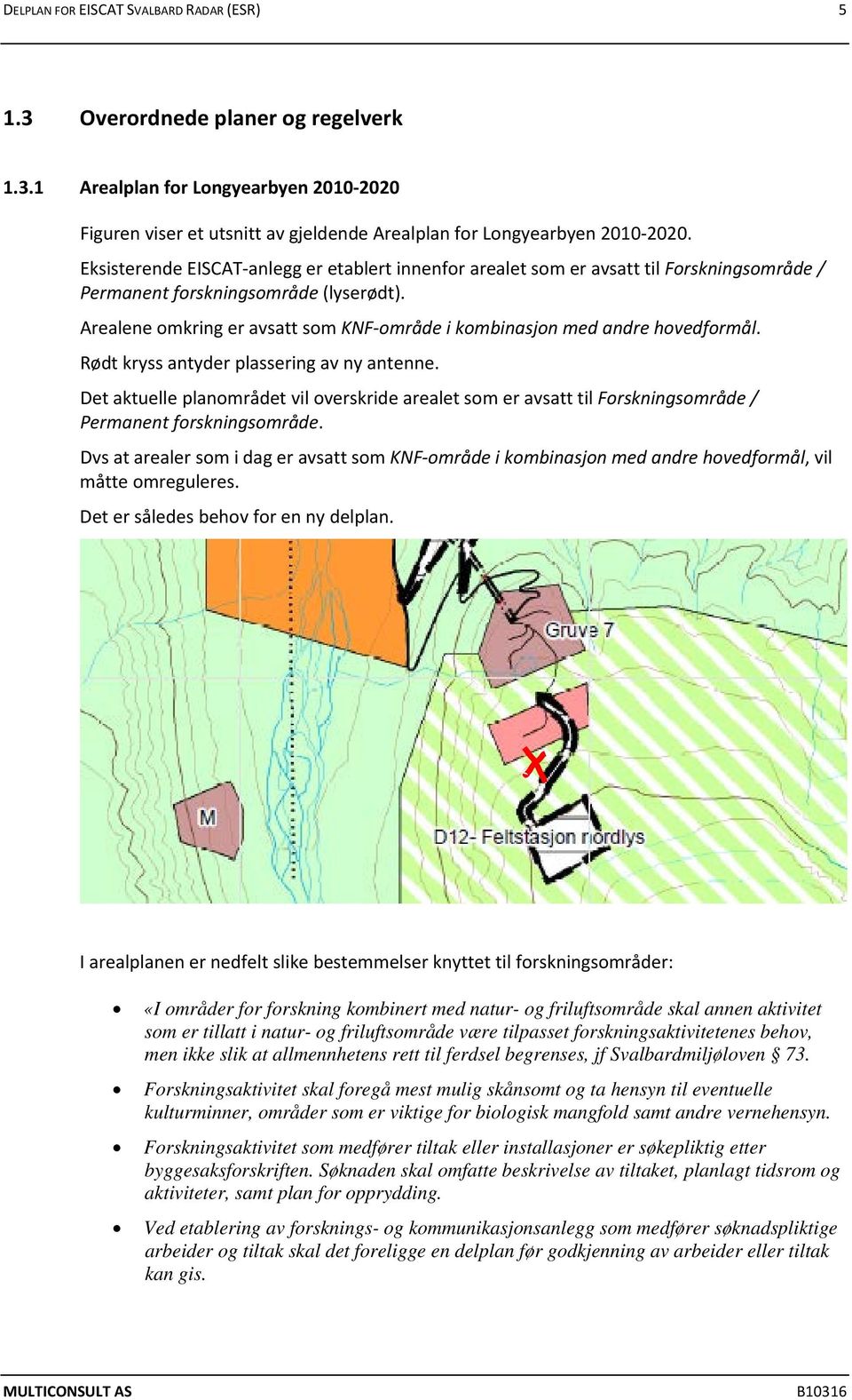 Arealene omkring er avsatt som KNF område i kombinasjon med andre hovedformål. Rødt kryss antyder plassering av ny antenne.