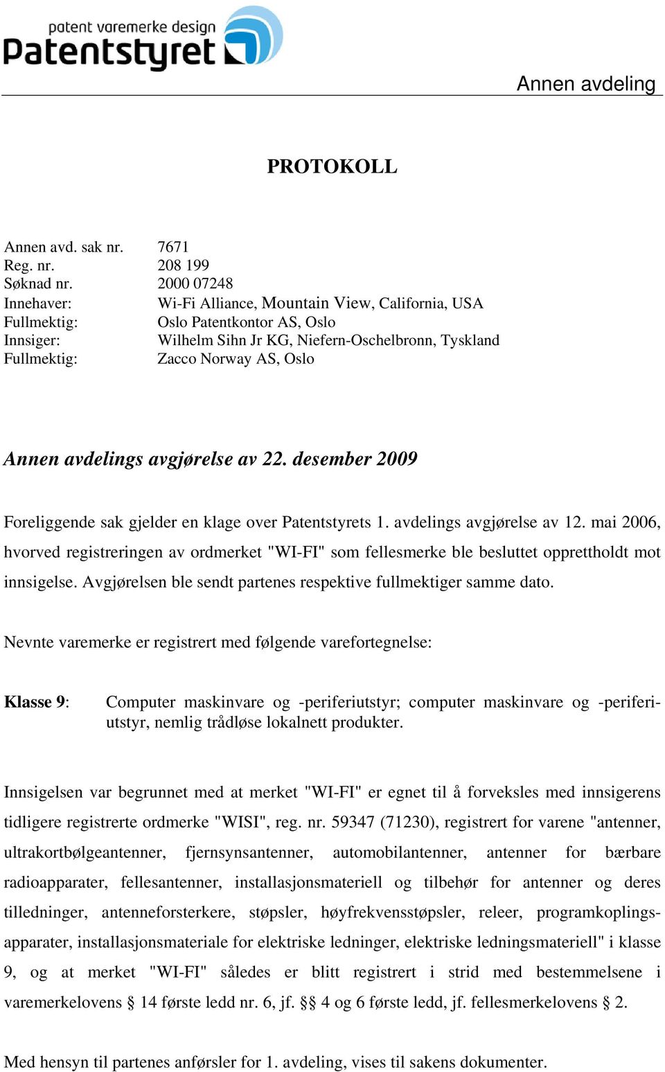 Oslo Annen avdelings avgjørelse av 22. desember 2009 Foreliggende sak gjelder en klage over Patentstyrets 1. avdelings avgjørelse av 12.