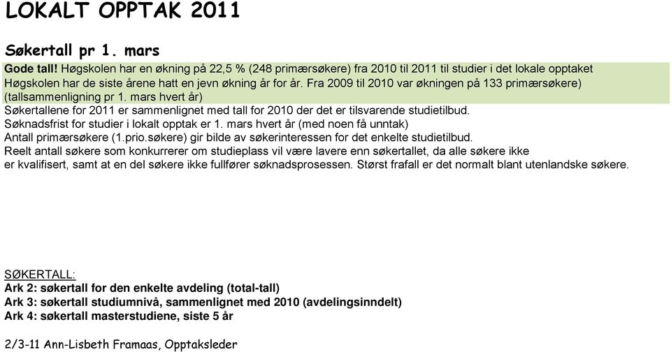 Fra 2009 til 2010 var økningen på 133 primærsøkere) (tallsammenligning pr 1. mars hvert år) Søkertallene for 2011 er sammenlignet med tall for 2010 der det er tilsvarende studietilbud.