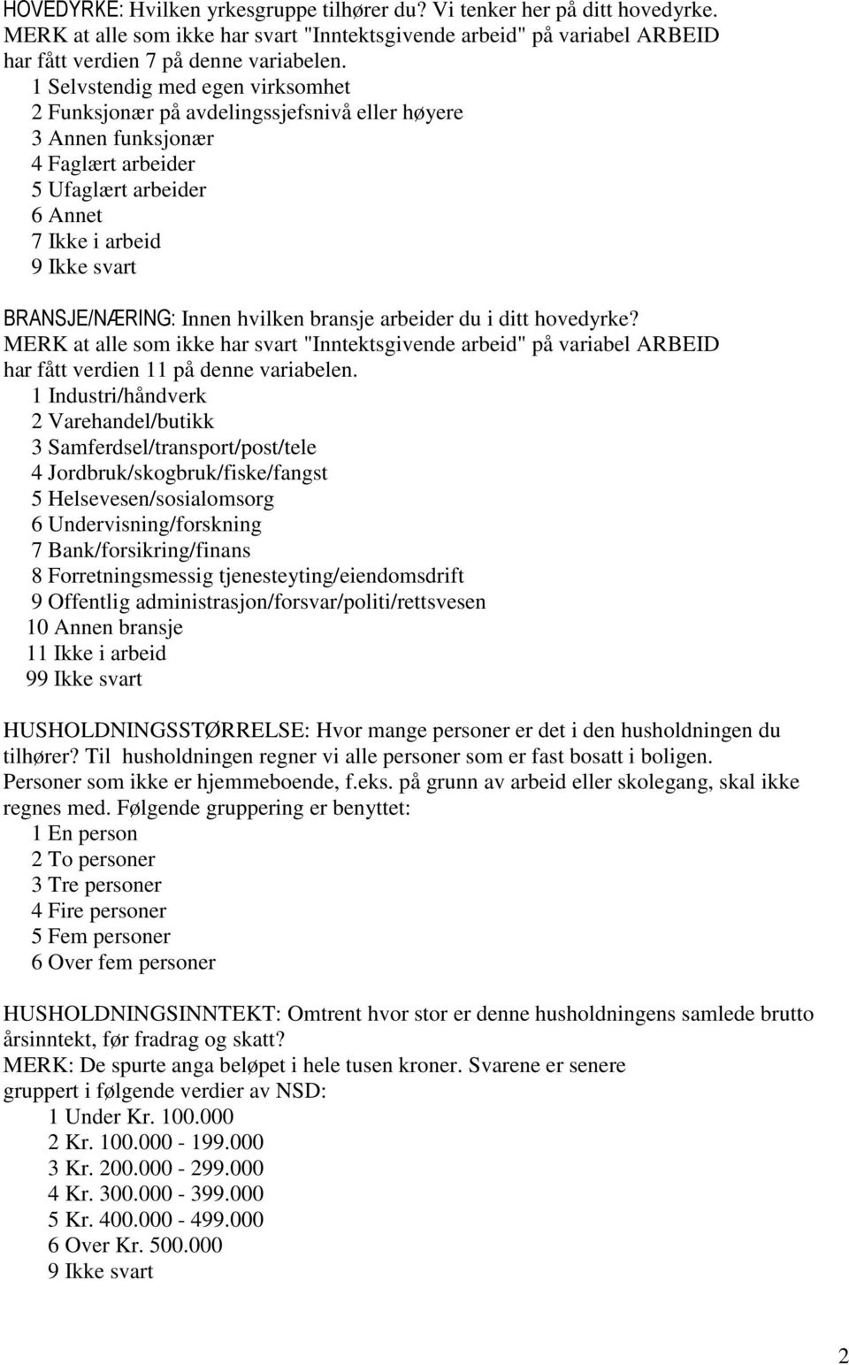 bransje arbeider du i ditt hovedyrke? MERK at alle som ikke har svart "Inntektsgivende arbeid" på variabel ARBEID har fått verdien 11 på denne variabelen.