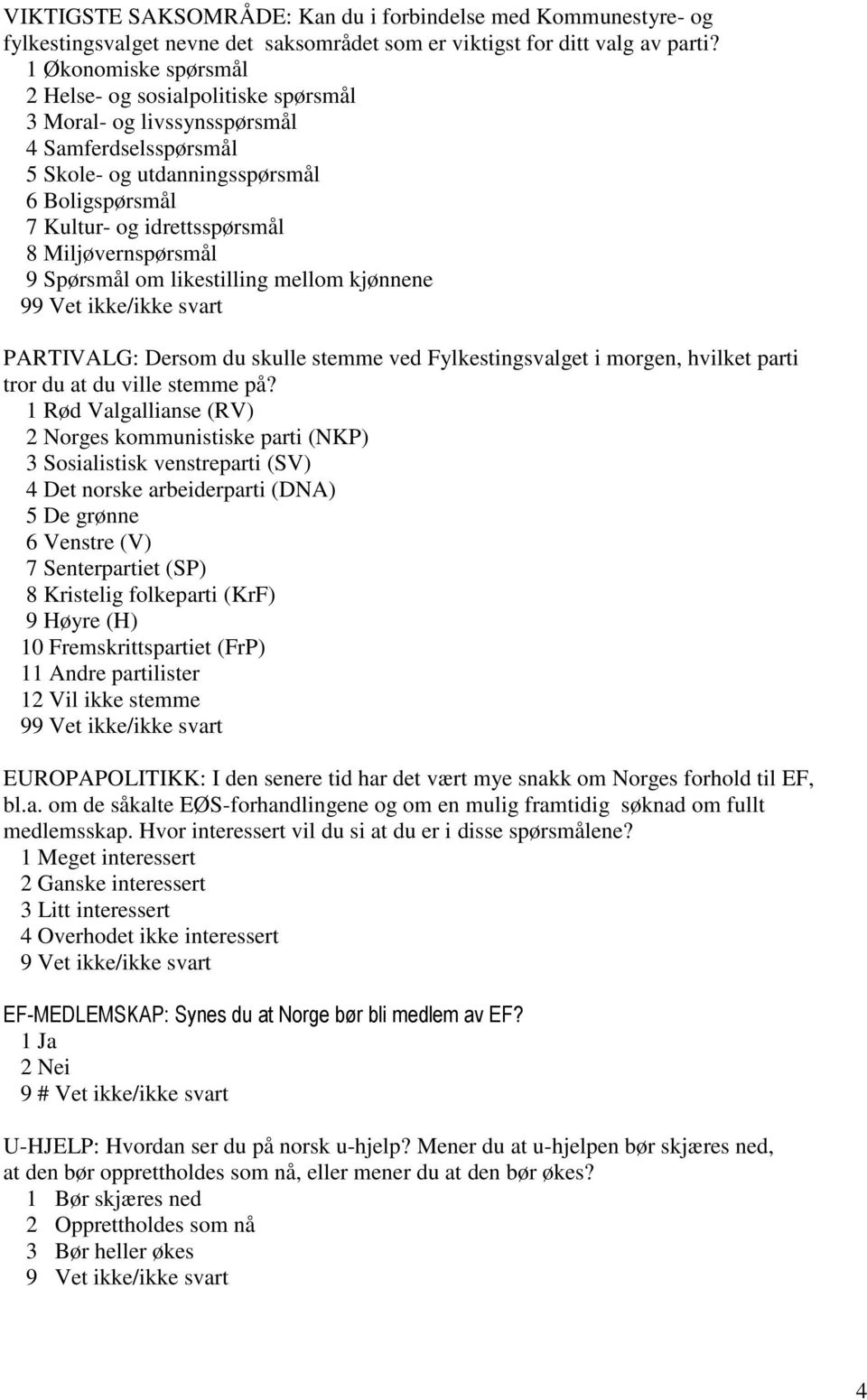 Miljøvernspørsmål 9 Spørsmål om likestilling mellom kjønnene 9 PARTIVALG: Dersom du skulle stemme ved Fylkestingsvalget i morgen, hvilket parti tror du at du ville stemme på?