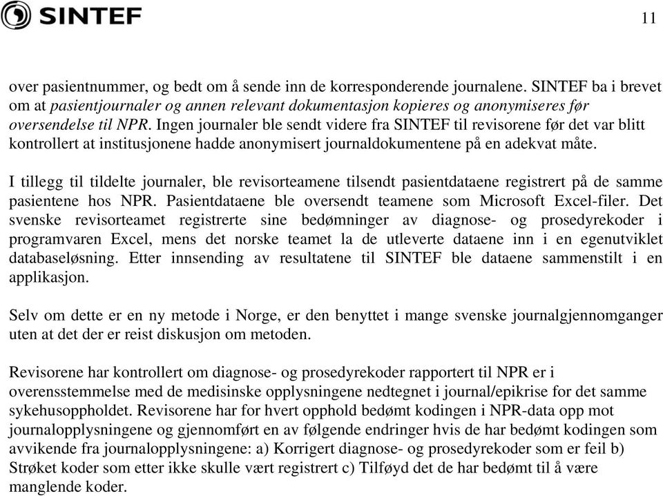 Ingen journaler ble sendt videre fra SINTEF til revisorene før det var blitt kontrollert at institusjonene hadde anonymisert journaldokumentene på en adekvat måte.