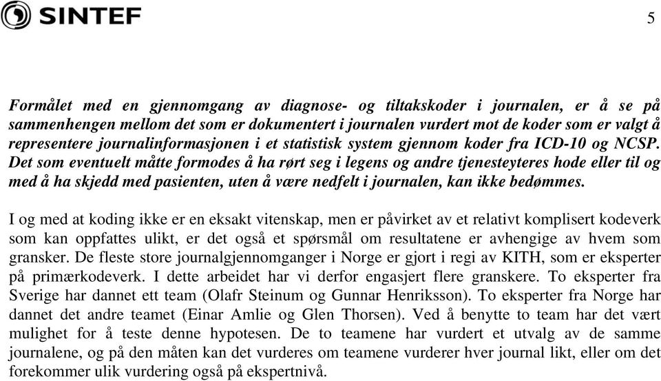 Det som eventuelt måtte formodes å ha rørt seg i legens og andre tjenesteyteres hode eller til og med å ha skjedd med pasienten, uten å være nedfelt i journalen, kan ikke bedømmes.