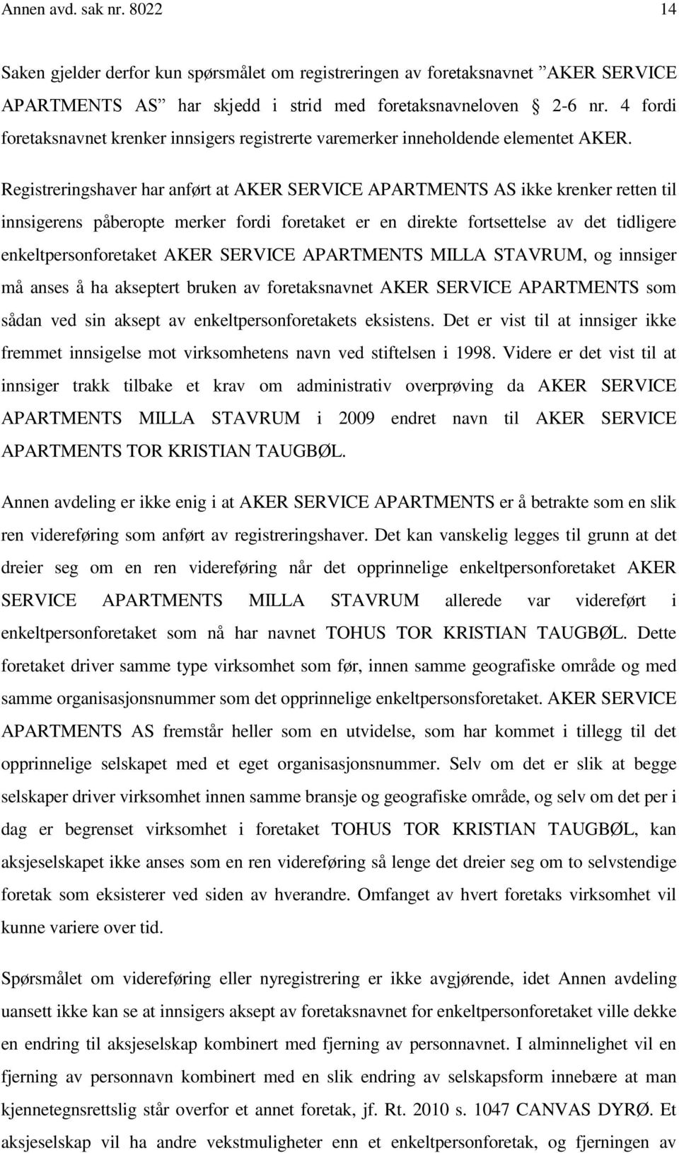 Registreringshaver har anført at AKER SERVICE APARTMENTS AS ikke krenker retten til innsigerens påberopte merker fordi foretaket er en direkte fortsettelse av det tidligere enkeltpersonforetaket AKER