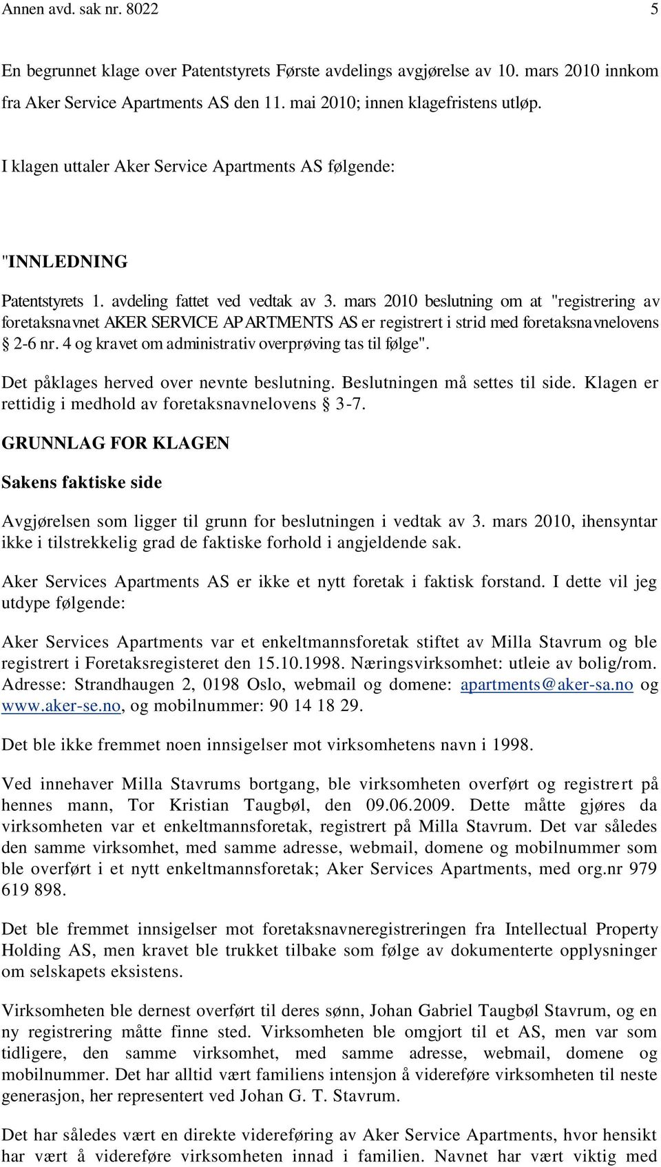 mars 2010 beslutning om at "registrering av foretaksnavnet AKER SERVICE APARTMENTS AS er registrert i strid med foretaksnavnelovens 2-6 nr. 4 og kravet om administrativ overprøving tas til følge".