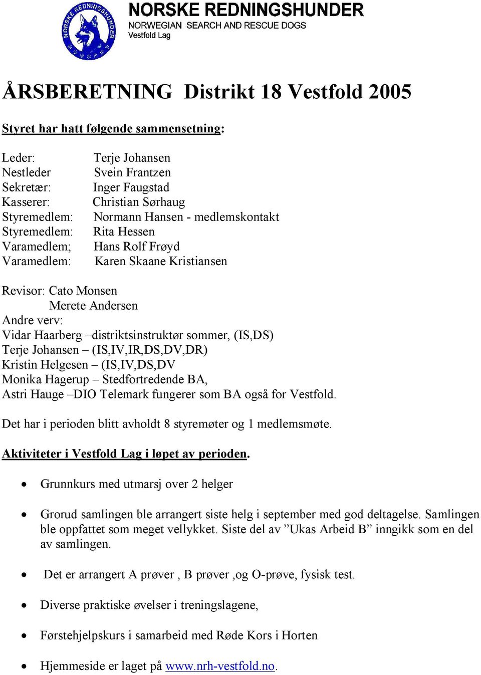 sommer, (IS,DS) Terje Johansen (IS,IV,IR,DS,DV,DR) Kristin Helgesen (IS,IV,DS,DV Monika Hagerup Stedfortredende BA, Astri Hauge DIO Telemark fungerer som BA også for Vestfold.