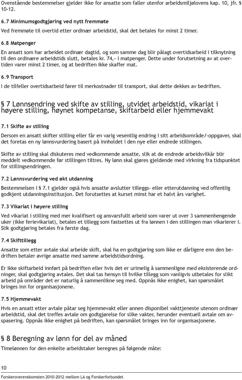 8 Matpenger En ansatt som har arbeidet ordinær dagtid, og som samme dag blir pålagt overtidsarbeid i tilknytning til den ordinære arbeidstids slutt, betales kr. 74,- i matpenger.