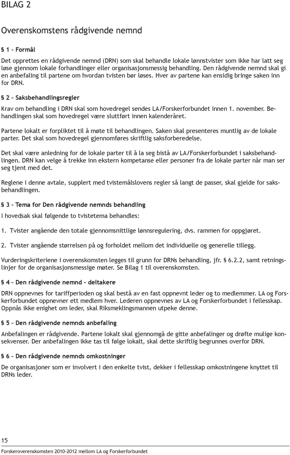 2 Saksbehandlingsregler Krav om behandling i DRN skal som hovedregel sendes LA/Forskerforbundet innen 1. november. Behandlingen skal som hovedregel være sluttført innen kalenderåret.