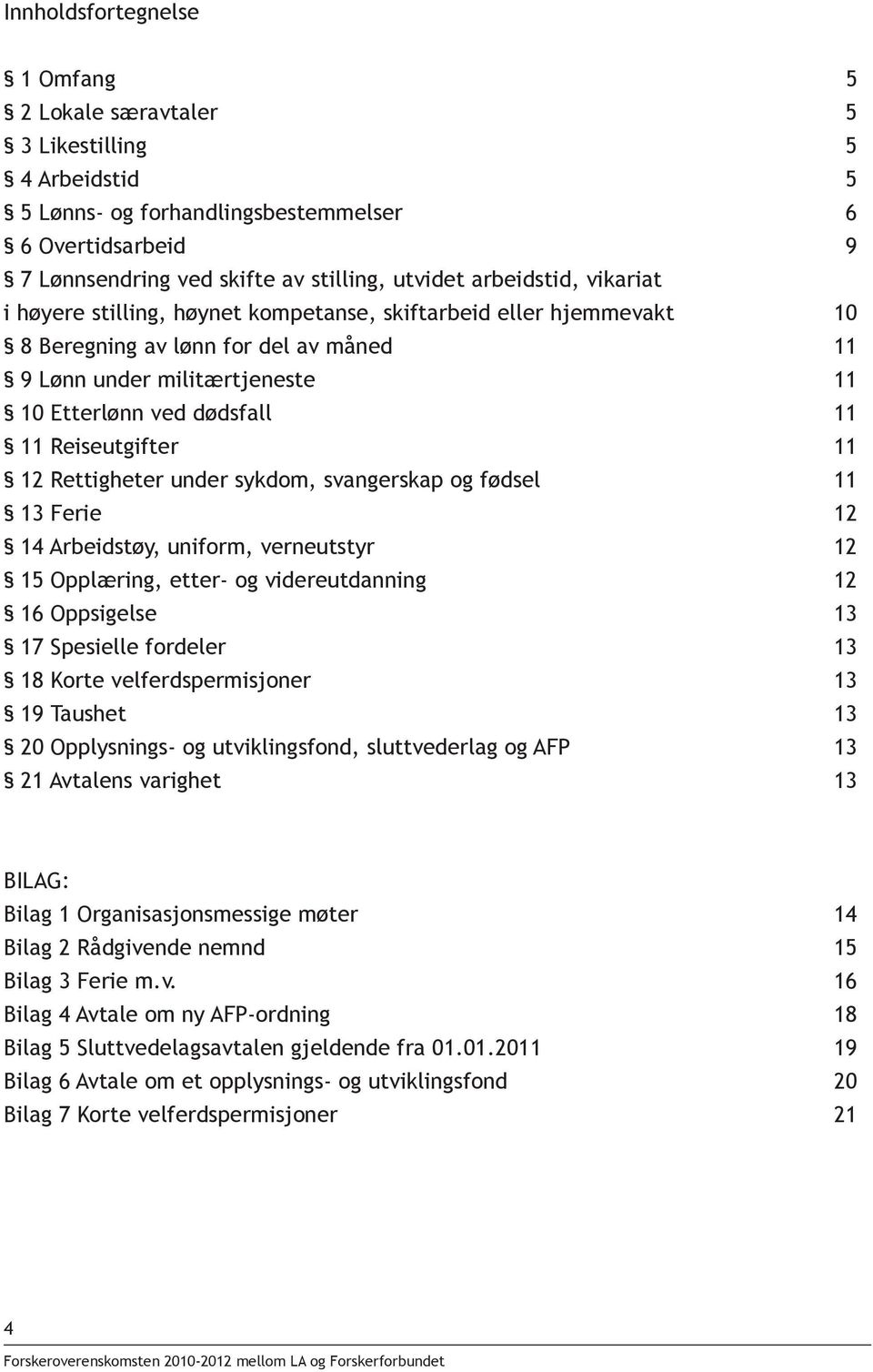 Reiseutgifter 11 12 Rettigheter under sykdom, svangerskap og fødsel 11 13 Ferie 12 14 Arbeidstøy, uniform, verneutstyr 12 15 Opplæring, etter- og videreutdanning 12 16 Oppsigelse 13 17 Spesielle