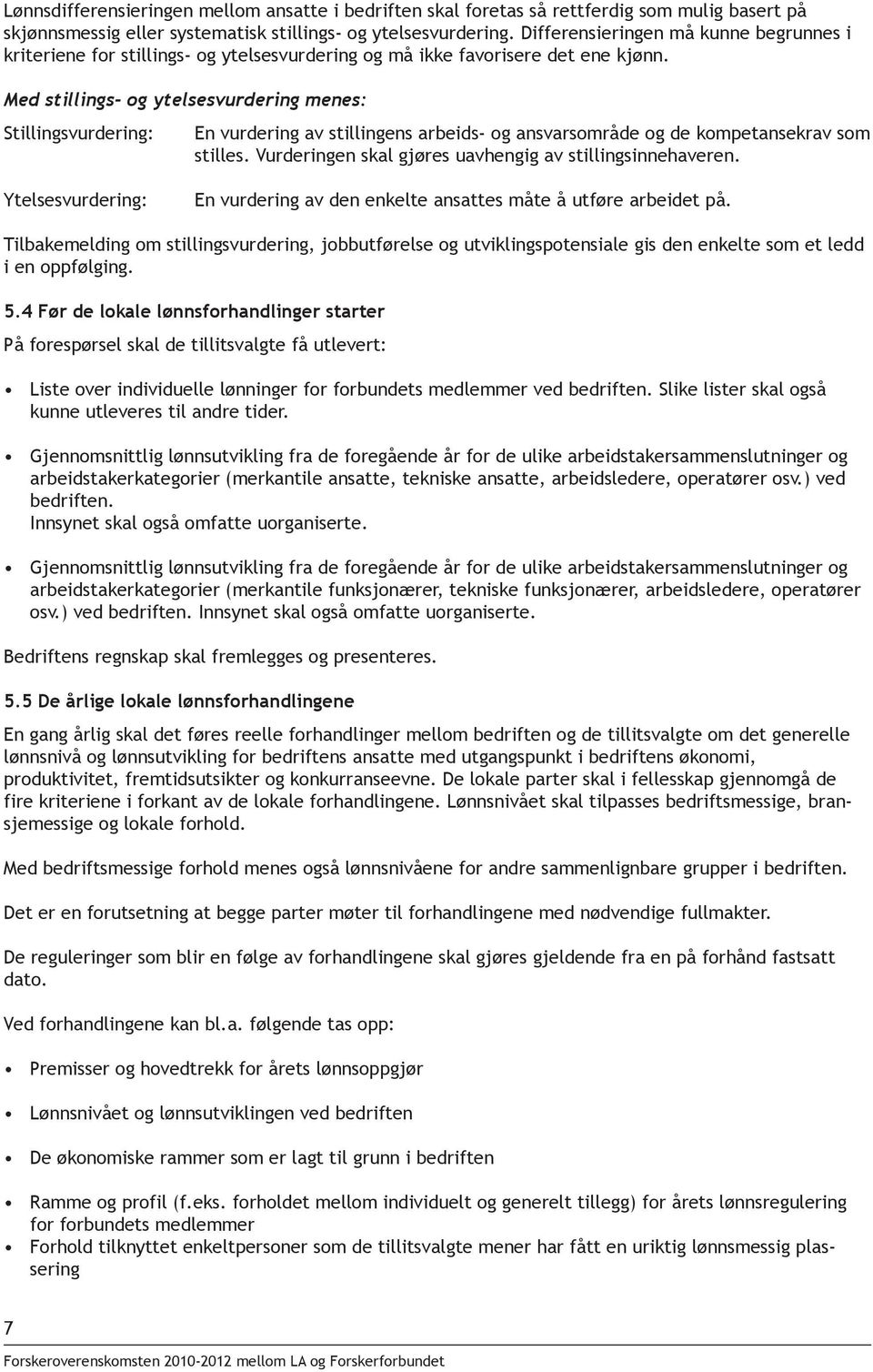 Med stillings- og ytelsesvurdering menes: Stillingsvurdering: En vurdering av stillingens arbeids- og ansvarsområde og de kompetansekrav som stilles.