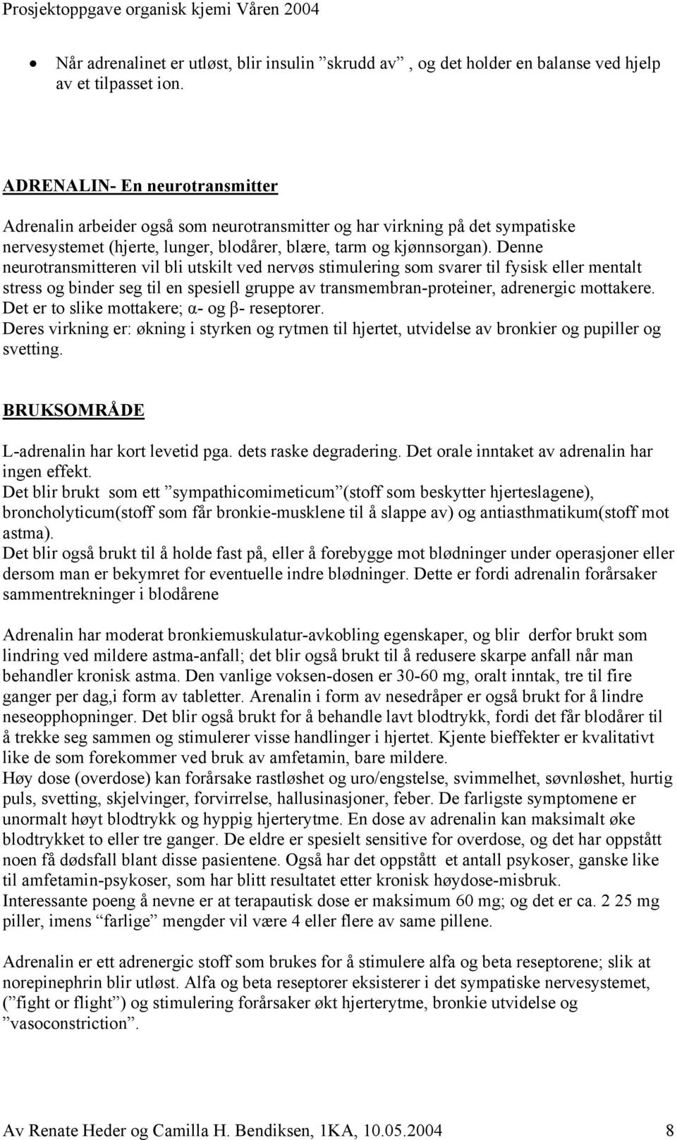 Denne neurotransmitteren vil bli utskilt ved nervøs stimulering som svarer til fysisk eller mentalt stress og binder seg til en spesiell gruppe av transmembran-proteiner, adrenergic mottakere.