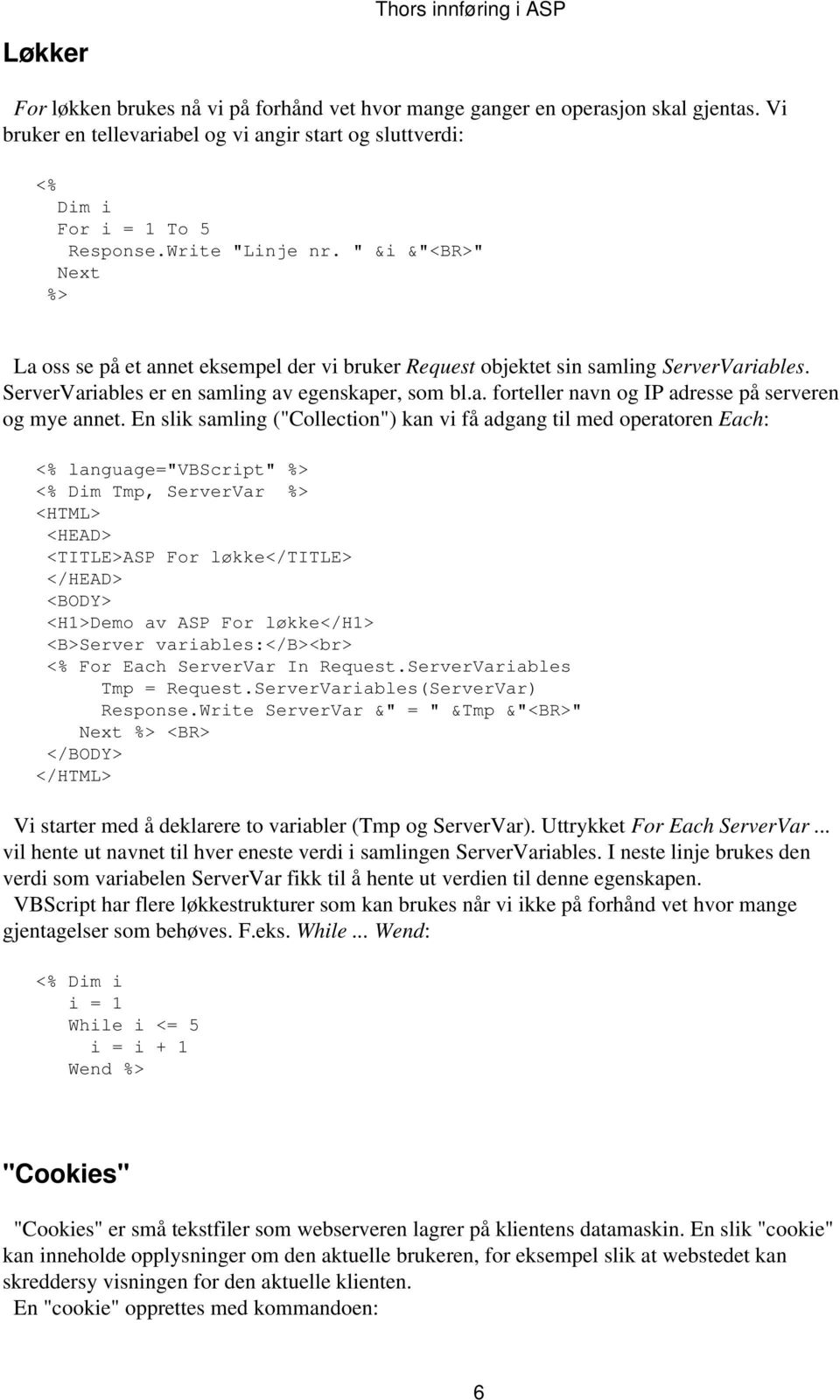 En slik samling ("Collection") kan vi få adgang til med operatoren Each: <% language="vbscript" %> <% Dim Tmp, ServerVar %> <TITLE>ASP For løkke</title> <H1>Demo av ASP For løkke</h1> <B>Server