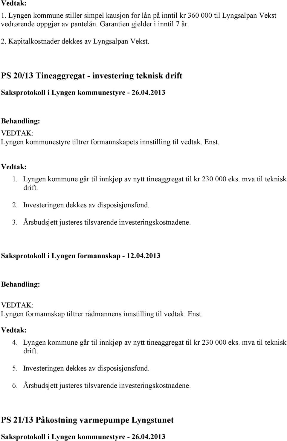 Lyngen kommune går til innkjøp av nytt tineaggregat til kr 230 000 eks. mva til teknisk drift. 2. Investeringen dekkes av disposisjonsfond. 3. Årsbudsjett justeres tilsvarende investeringskostnadene.