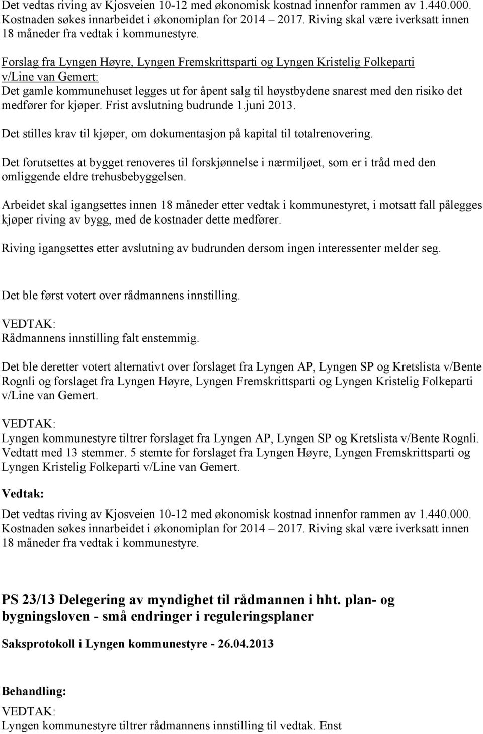 Forslag fra Lyngen Høyre, Lyngen Fremskrittsparti og Lyngen Kristelig Folkeparti v/line van Gemert: Det gamle kommunehuset legges ut for åpent salg til høystbydene snarest med den risiko det medfører