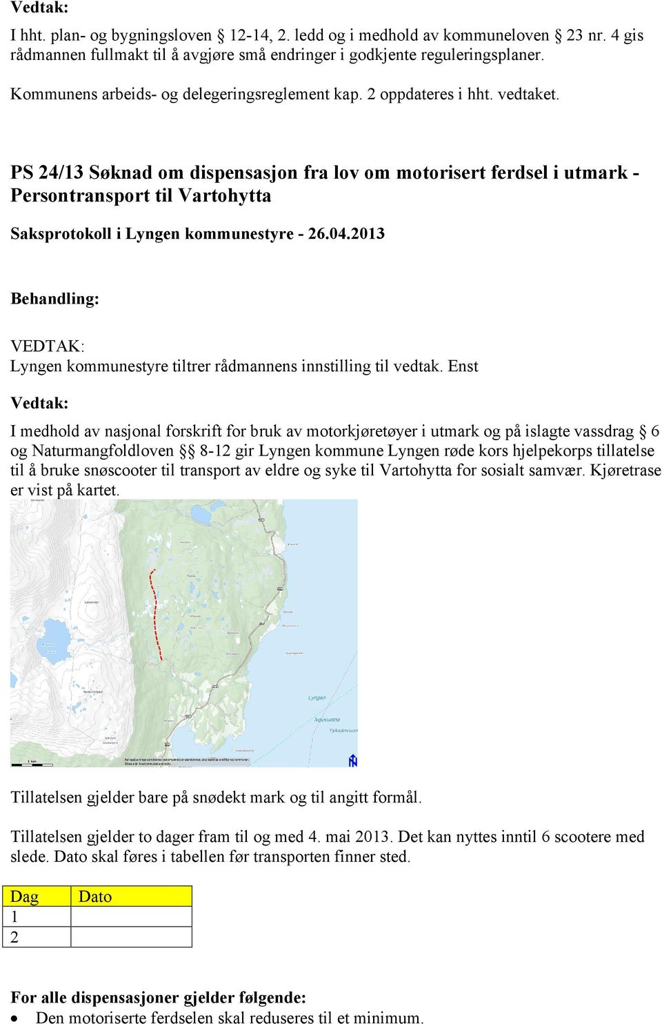 PS 24/13 Søknad om dispensasjon fra lov om motorisert ferdsel i utmark Persontransport til Vartohytta Lyngen kommunestyre tiltrer rådmannens innstilling til vedtak.