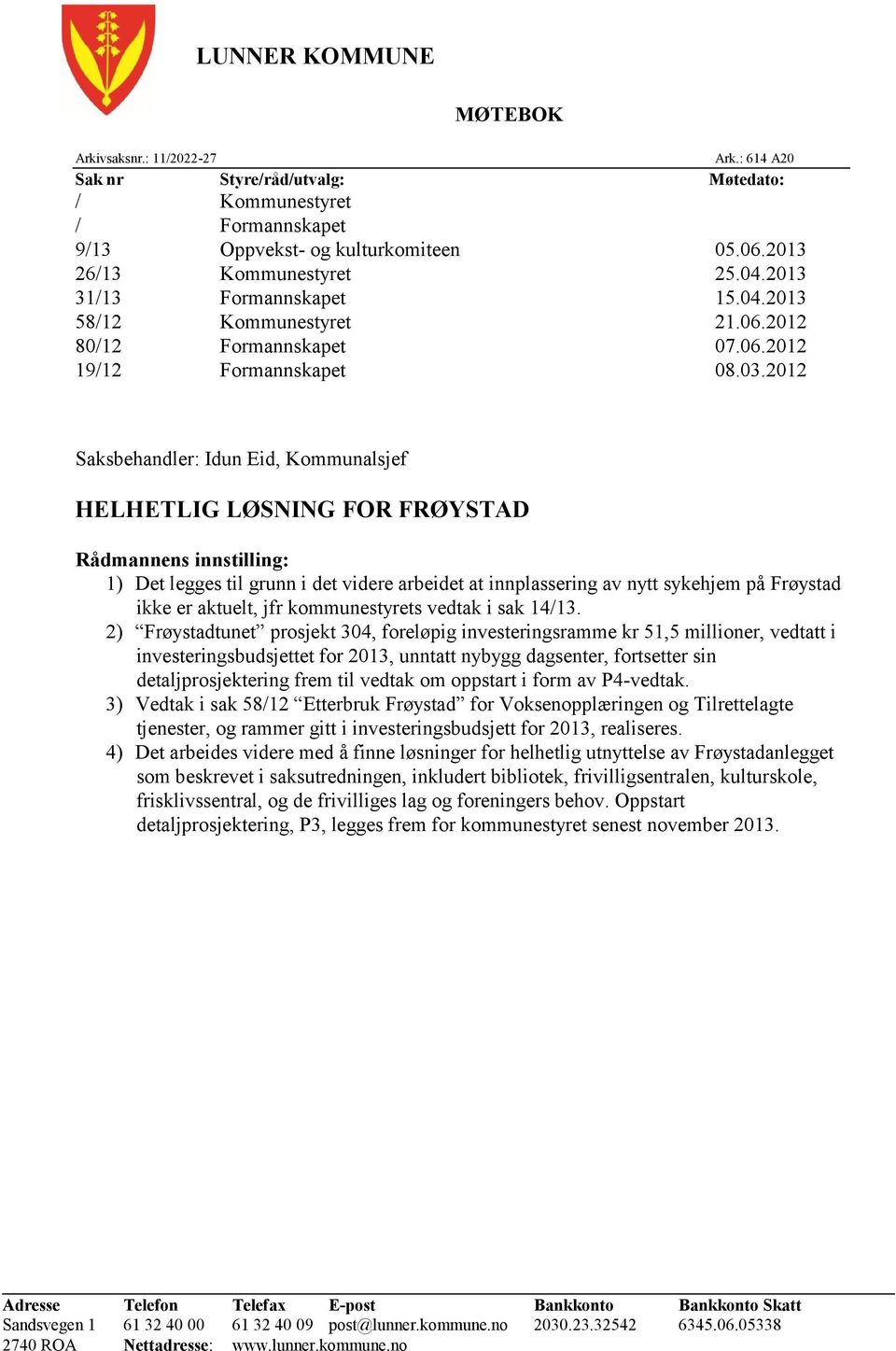 2012 Saksbehandler: Idun Eid, Kommunalsjef HELHETLIG LØSNING FOR FRØYSTAD Rådmannens innstilling: 1) Det legges til grunn i det videre arbeidet at innplassering av nytt sykehjem på Frøystad ikke er