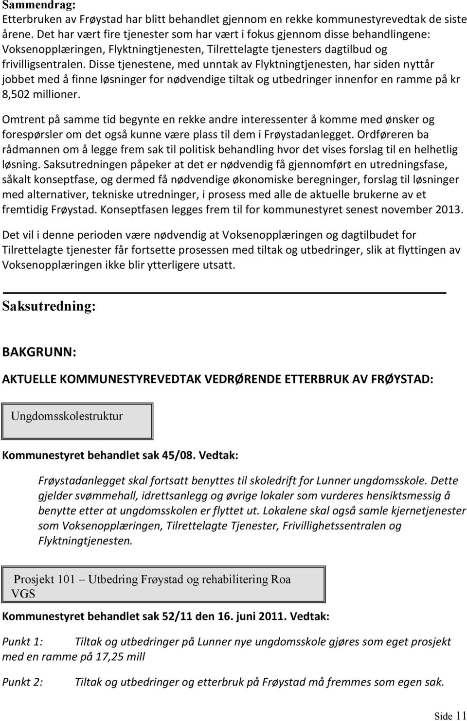 Disse tjenestene, med unntak av Flyktningtjenesten, har siden nyttår jobbet med å finne løsninger for nødvendige tiltak og utbedringer innenfor en ramme på kr 8,502 millioner.