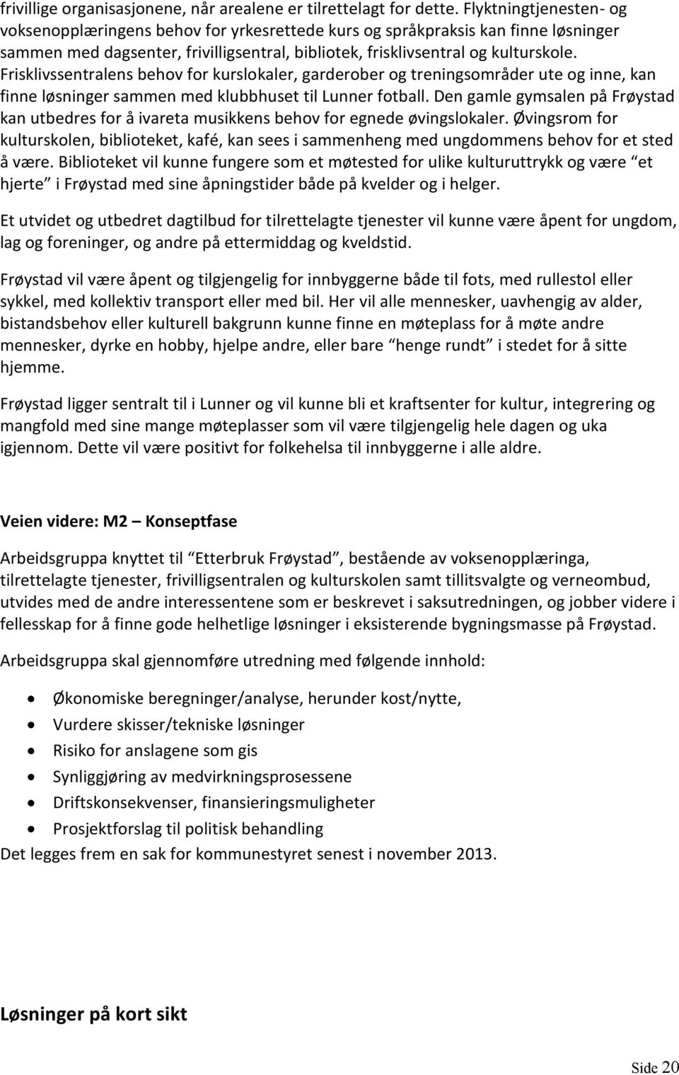 Frisklivssentralens behov for kurslokaler, garderober og treningsområder ute og inne, kan finne løsninger sammen med klubbhuset til Lunner fotball.