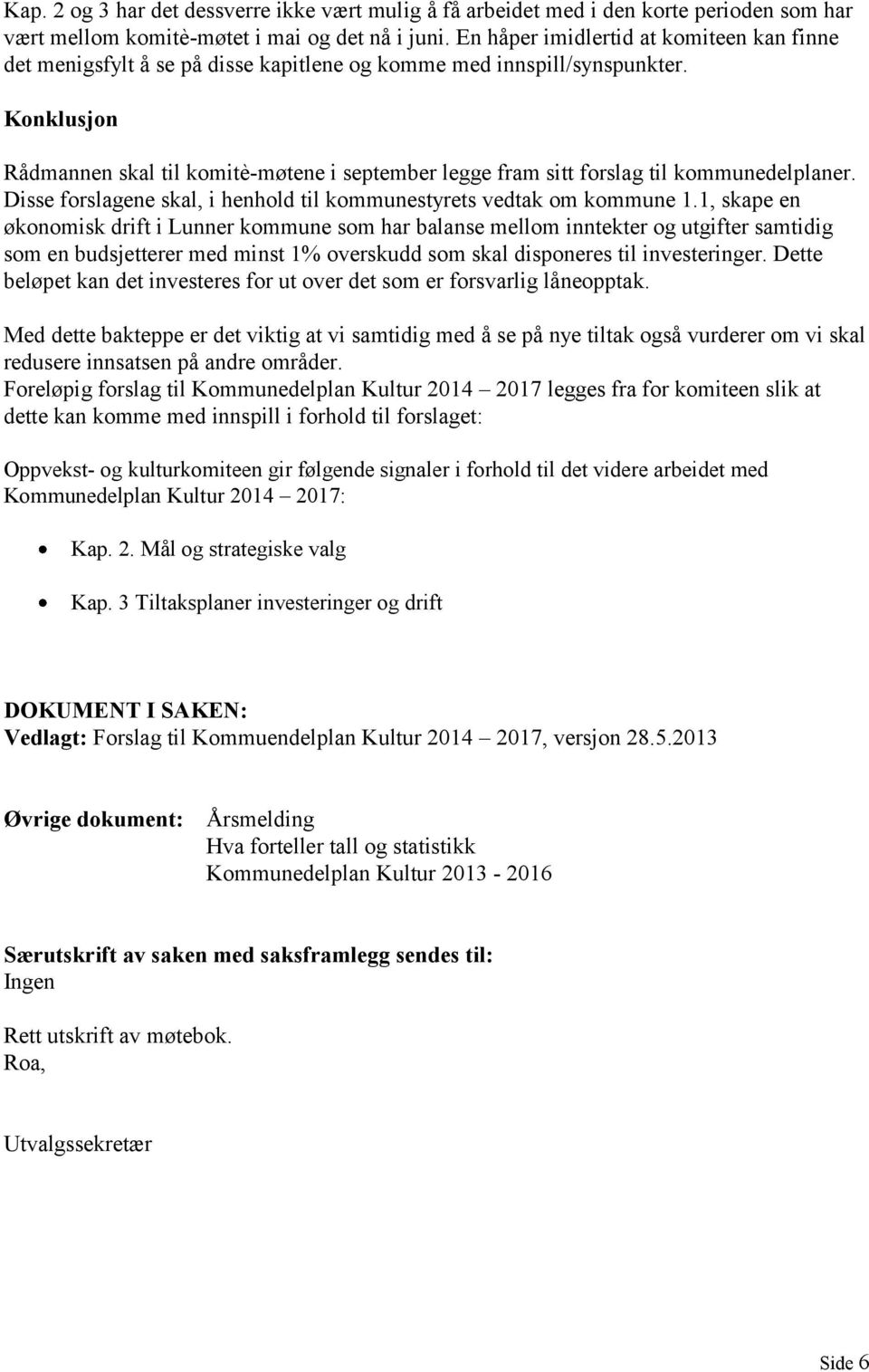 Konklusjon Rådmannen skal til komitè-møtene i september legge fram sitt forslag til kommunedelplaner. Disse forslagene skal, i henhold til kommunestyrets vedtak om kommune 1.