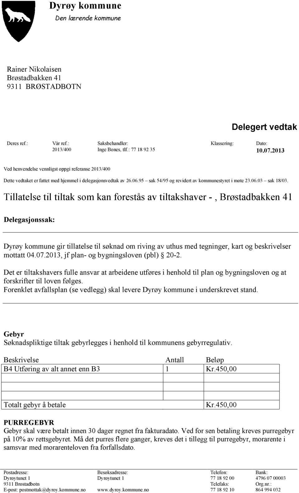 Tillatelse til tiltak som kan forestås av tiltakshaver -, Brøstadbakken 41 Delegasjonssak: Dyrøy kommune gir tillatelse til søknad om riving av uthus med tegninger, kart og beskrivelser mottatt 04.07.