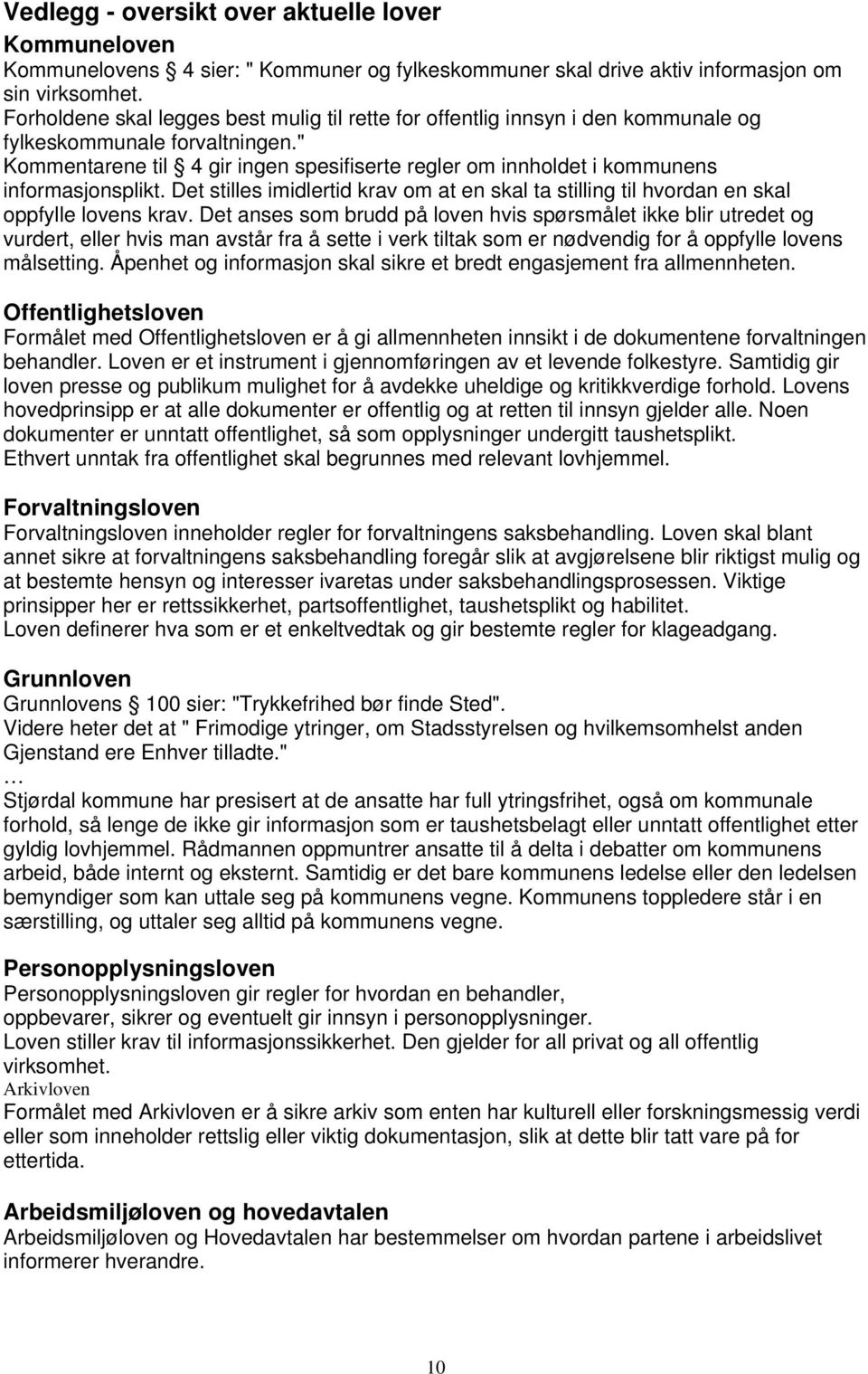 " Kommentarene til 4 gir ingen spesifiserte regler om innholdet i kommunens informasjonsplikt. Det stilles imidlertid krav om at en skal ta stilling til hvordan en skal oppfylle lovens krav.