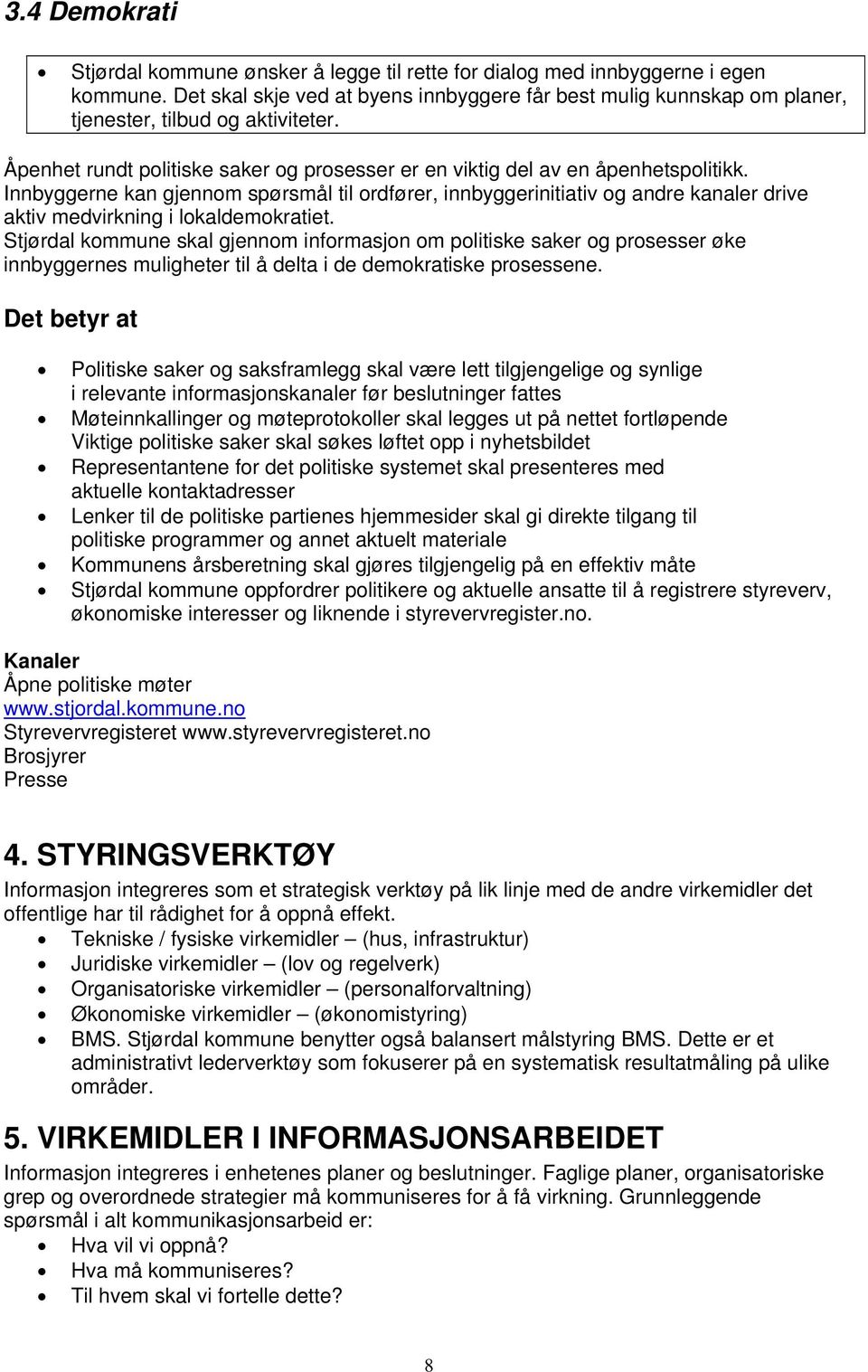 Innbyggerne kan gjennom spørsmål til ordfører, innbyggerinitiativ og andre kanaler drive aktiv medvirkning i lokaldemokratiet.