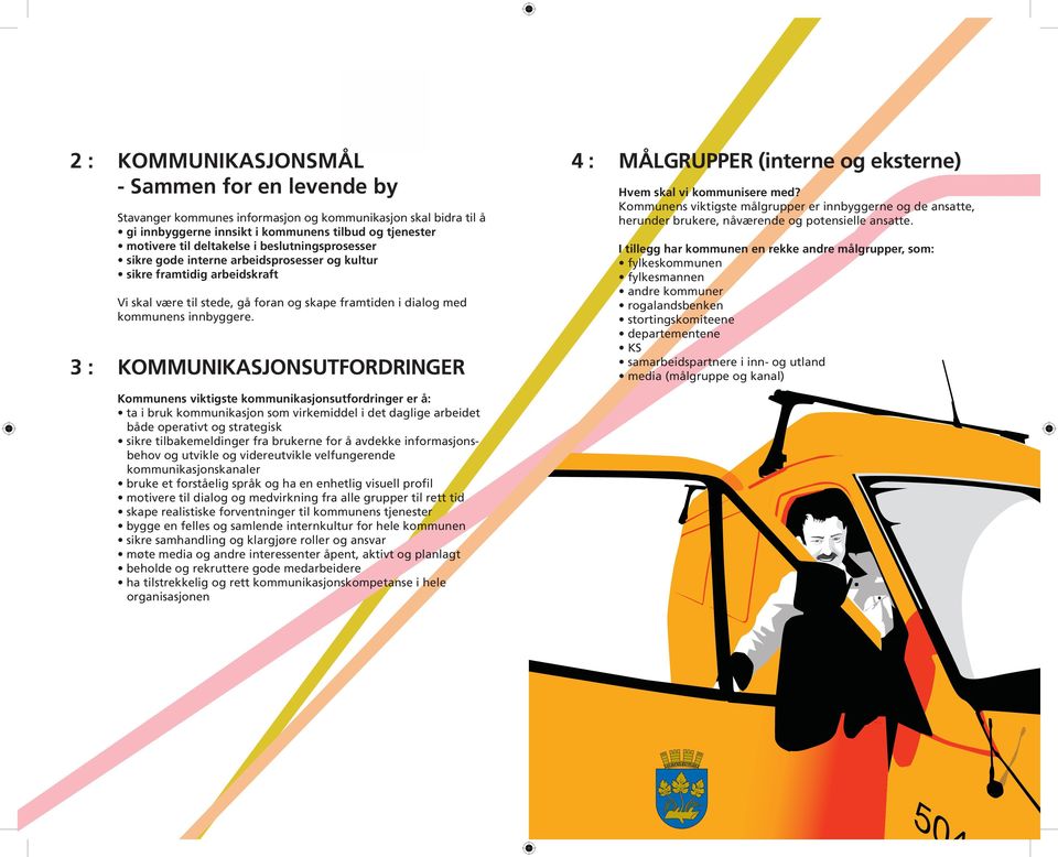 3 : KOMMUNIKASJONSUTFORDRINGER Kommunens viktigste kommunikasjonsutfordringer er å: ta i bruk kommunikasjon som virkemiddel i det daglige arbeidet både operativt og strategisk sikre tilbakemeldinger