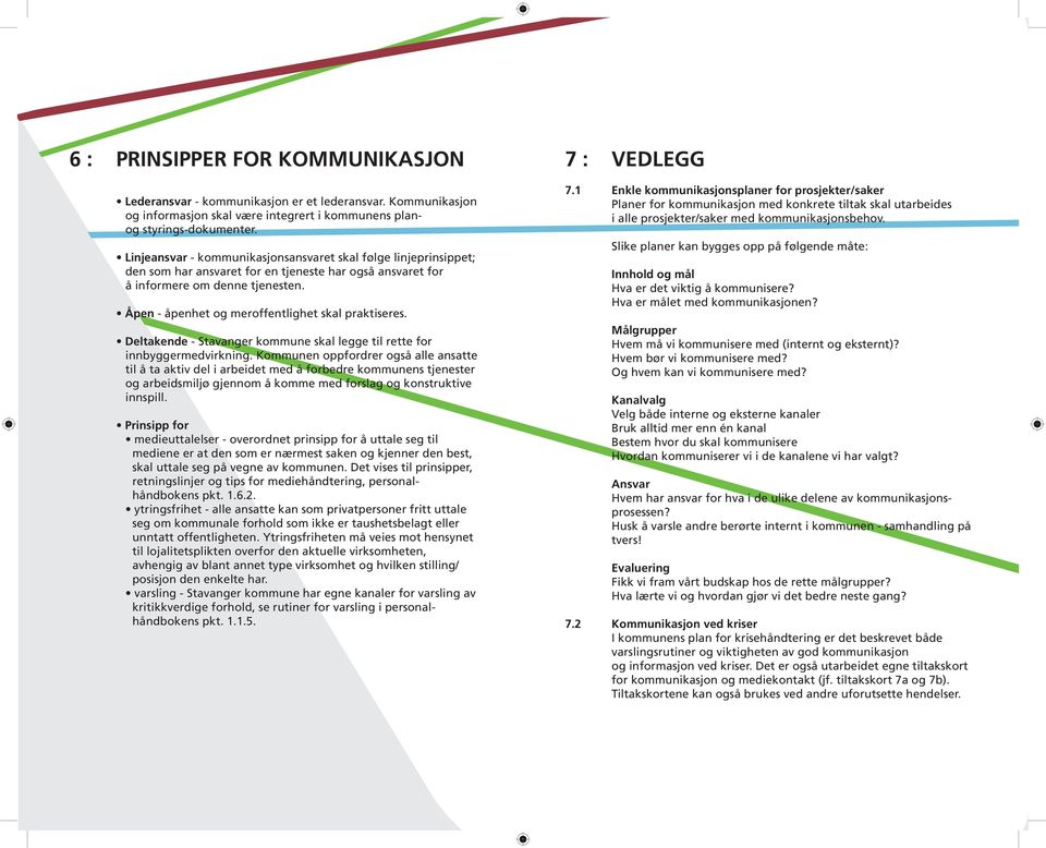 Åpen - åpenhet og meroffentlighet skal praktiseres. Deltakende - Stavanger kommune skal legge til rette for innbyggermedvirkning.