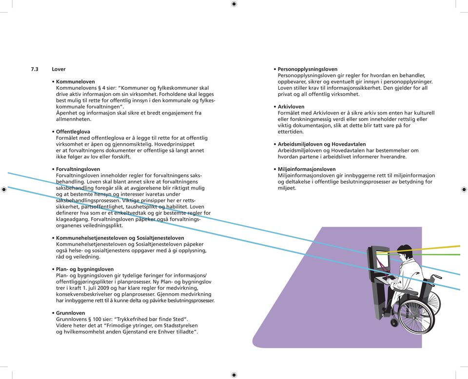 Offentleglova Formålet med offentleglova er å legge til rette for at offentlig virksomhet er åpen og gjennomsiktelig.