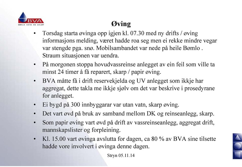 BVA måtte få i drift reservekjelda og UV anlegget som ikkje har aggregat, dette takla me ikkje sjølv om det var beskrive i prosedyrane for anlegget.