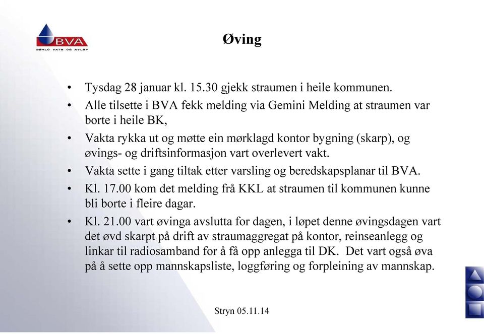 driftsinformasjon vart overlevert vakt. Vakta sette i gang tiltak etter varsling og beredskapsplanar til BVA. Kl. 17.