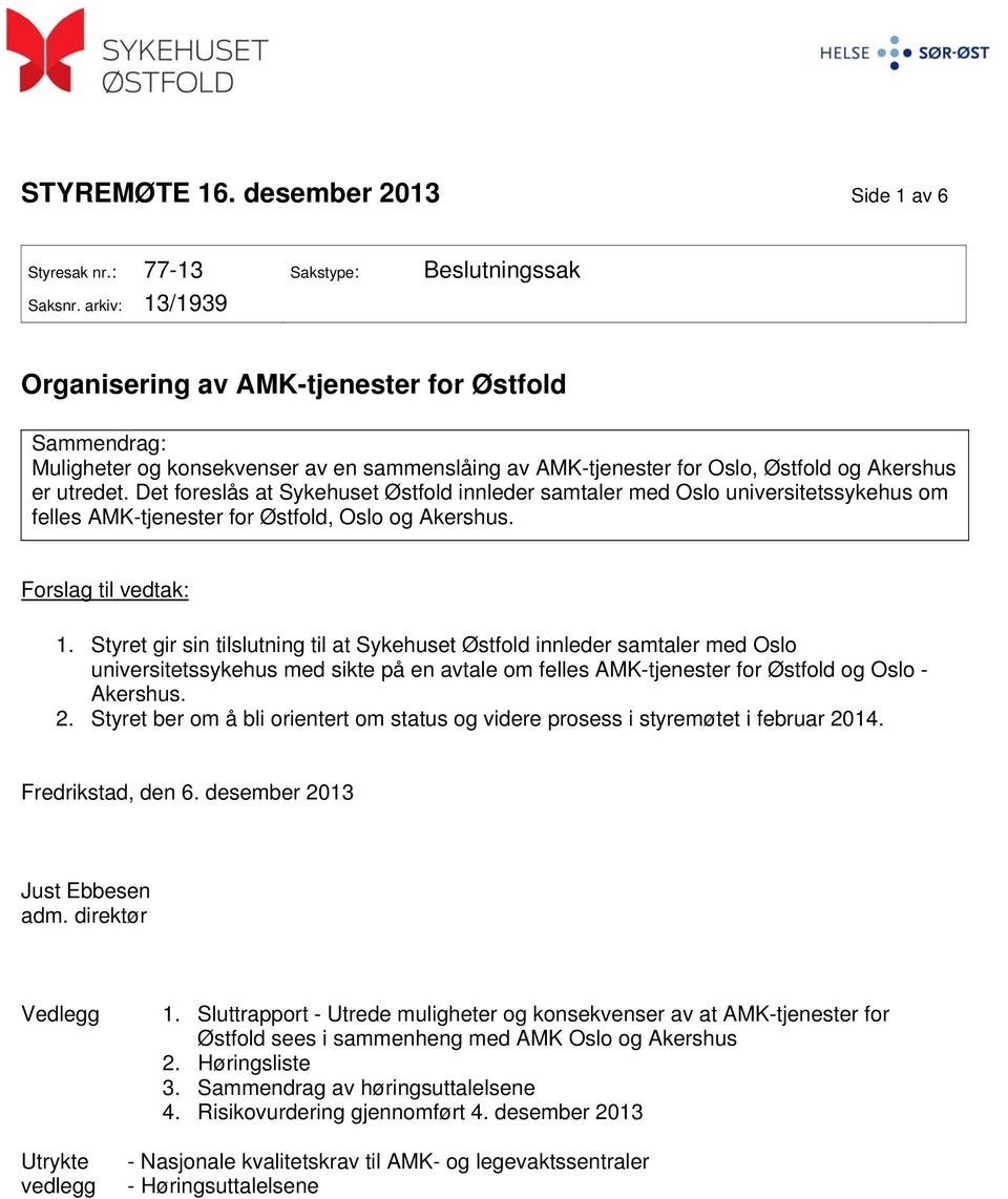 Det foreslås at Sykehuset Østfold innleder samtaler med Oslo universitetssykehus om felles AMK-tjenester for Østfold, Oslo og Akershus. Forslag til vedtak: 1.