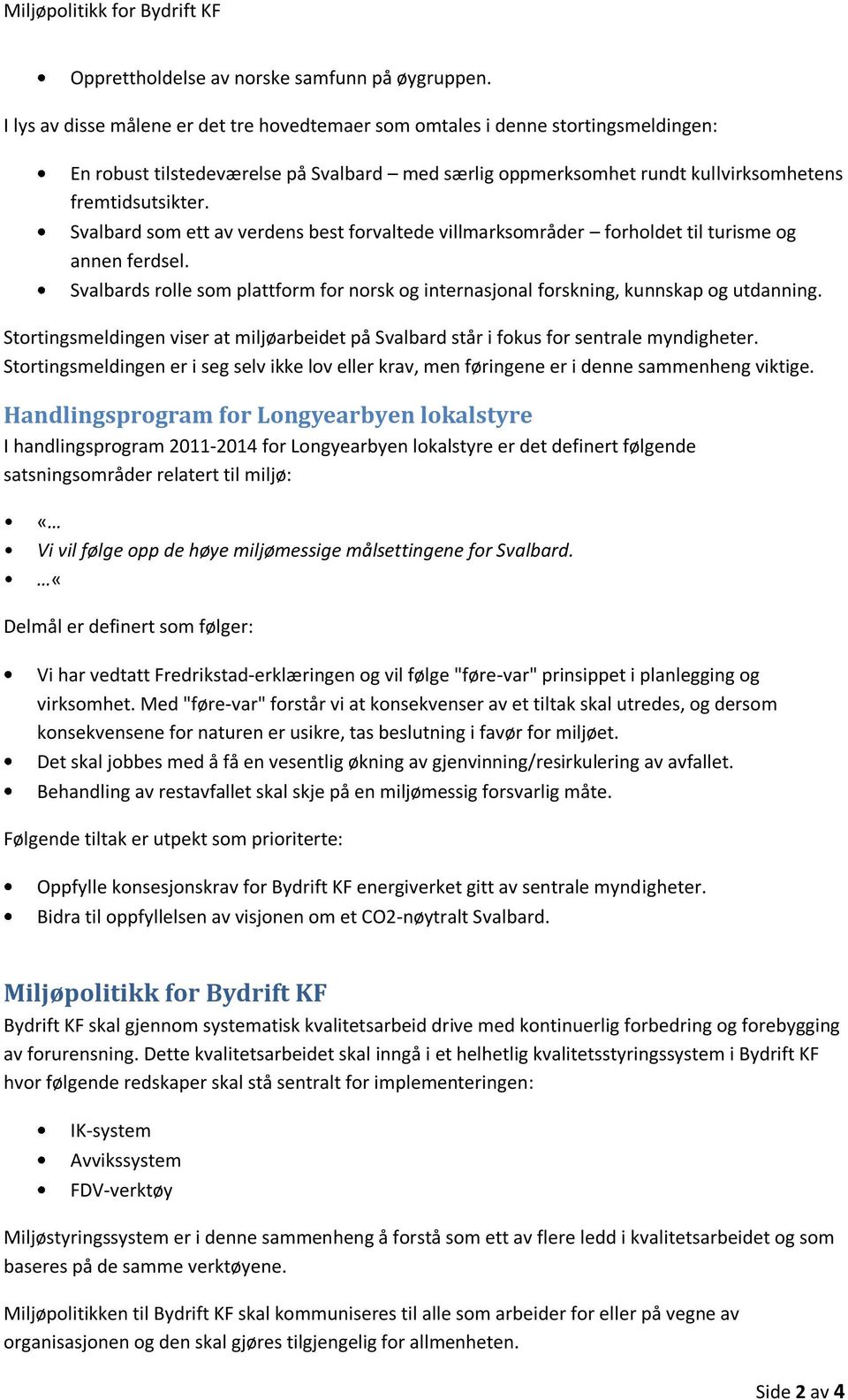 Svalbard som ett av verdens best forvaltede villmarksområder forholdet til turisme og annen ferdsel. Svalbards rolle som plattform for norsk og internasjonal forskning, kunnskap og utdanning.