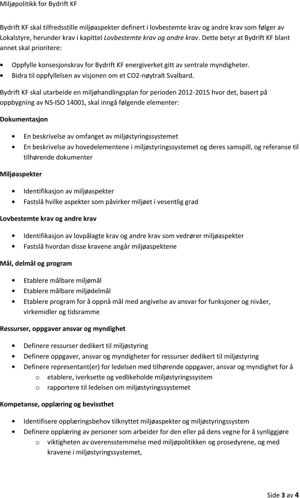 Bydrift KF skal utarbeide en miljøhandlingsplan for perioden 2012-2015 hvor det, basert på oppbygning av NS-ISO 14001, skal inngå følgende elementer: Dokumentasjon Miljøaspekter En beskrivelse av