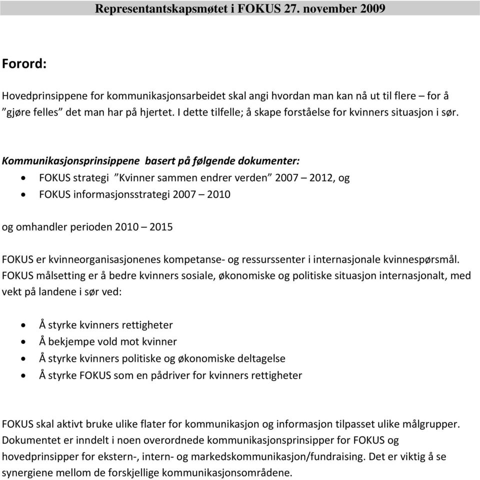 Kommunikasjonsprinsippene basert på følgende dokumenter: FOKUS strategi Kvinner sammen endrer verden 2007 2012, og FOKUS informasjonsstrategi 2007 2010 og omhandler perioden 2010 2015 FOKUS er