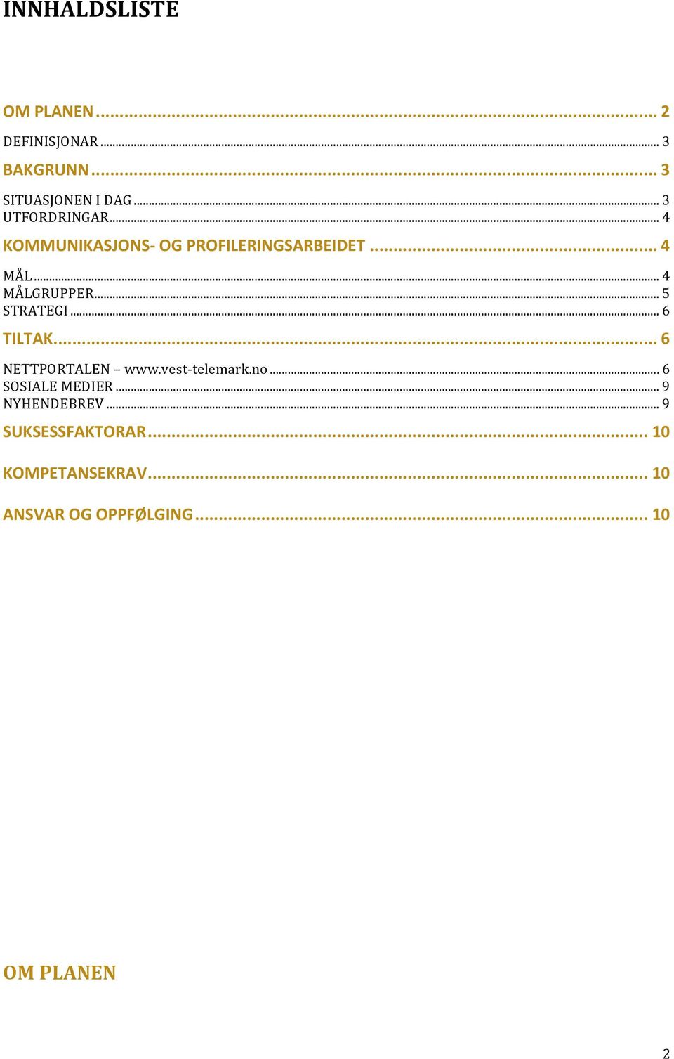 .. 5 STRATEGI... 6 TILTAK... 6 NETTPORTALEN www.vest- telemark.no... 6 SOSIALE MEDIER.