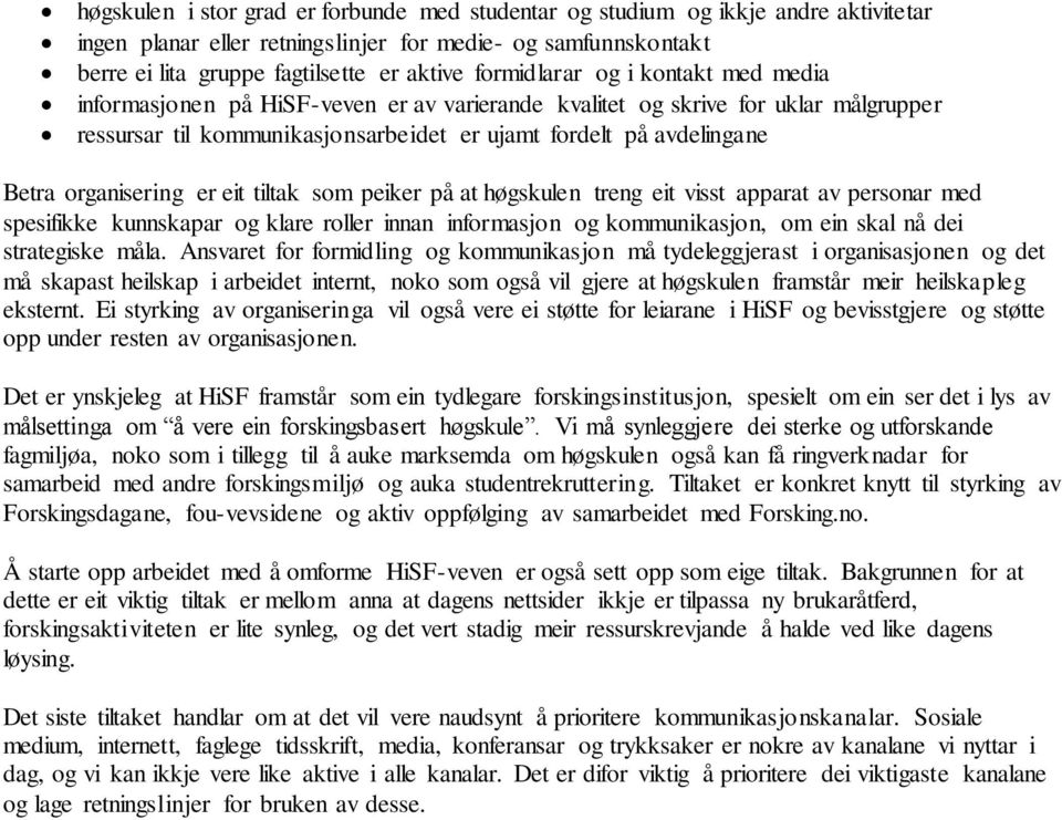 organisering er eit tiltak som peiker på at høgskulen treng eit visst apparat av personar med spesifikke kunnskapar og klare roller innan informasjon og kommunikasjon, om ein skal nå dei strategiske