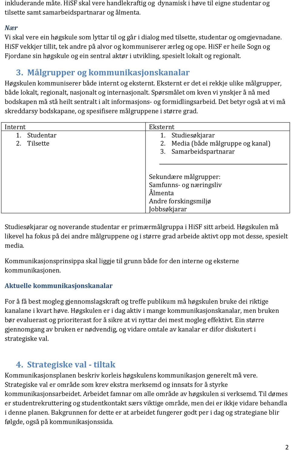 HiSF er heile Sogn og Fjordane sin høgskule og ein sentral aktør i utvikling, spesielt lokalt og regionalt. 3. Målgrupper og kommunikasjonskanalar Høgskulen kommuniserer både internt og eksternt.