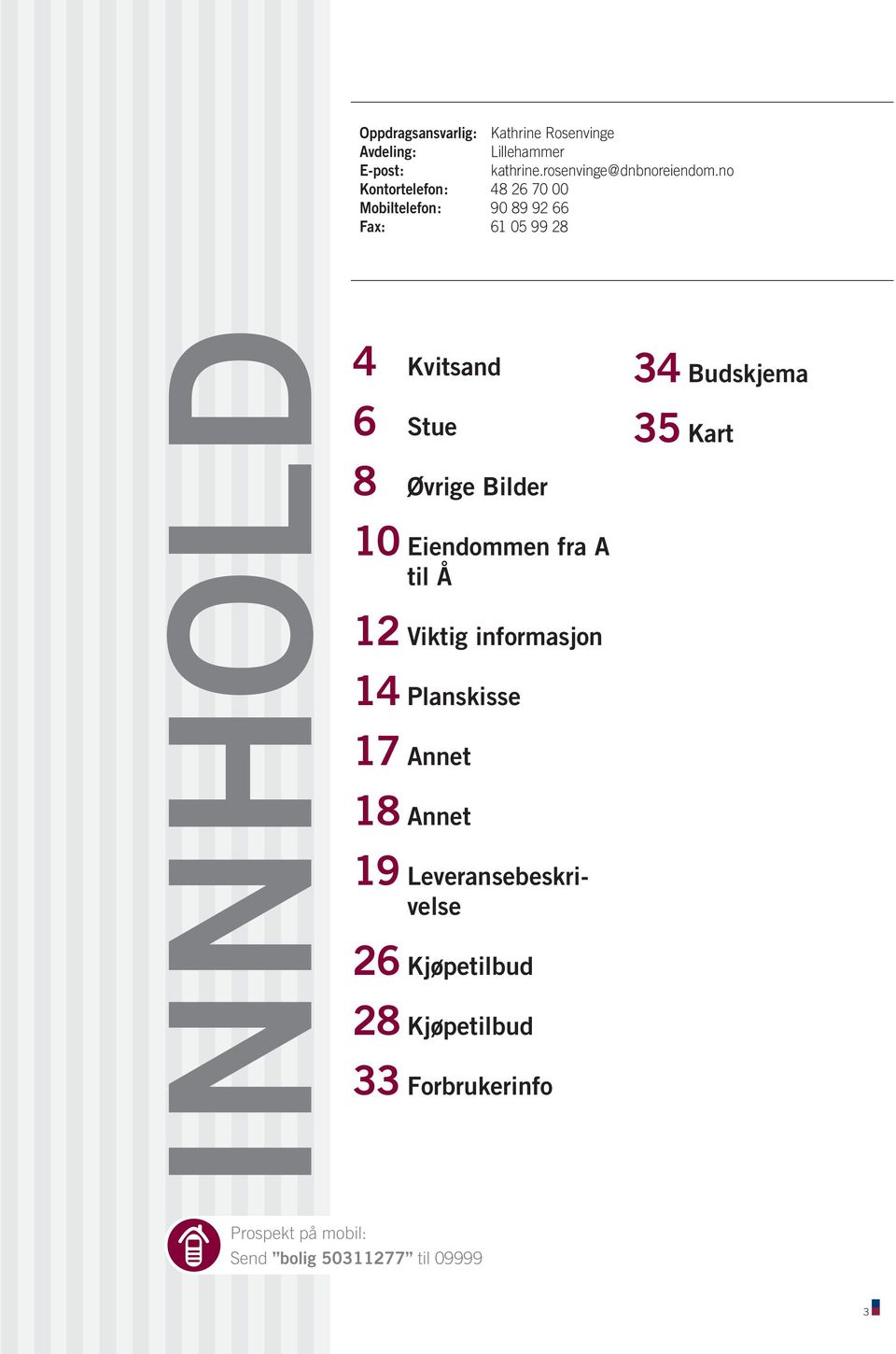 10 Eiendommen fra A til Å 12 Viktig informasjon 14 Planskisse 17 Annet 18 Annet 19 Leveransebeskrivelse 26