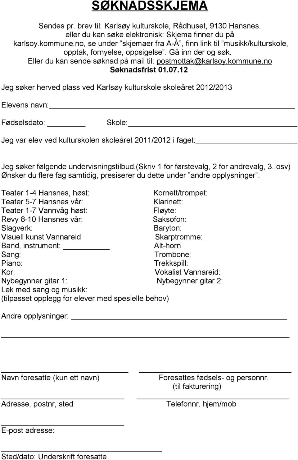 07.12 Jeg søker herved plass ved Karlsøy kulturskole skoleåret 2012/2013 Elevens navn: Fødselsdato: Skole: Jeg var elev ved kulturskolen skoleåret 2011/2012 i faget: Jeg søker følgende