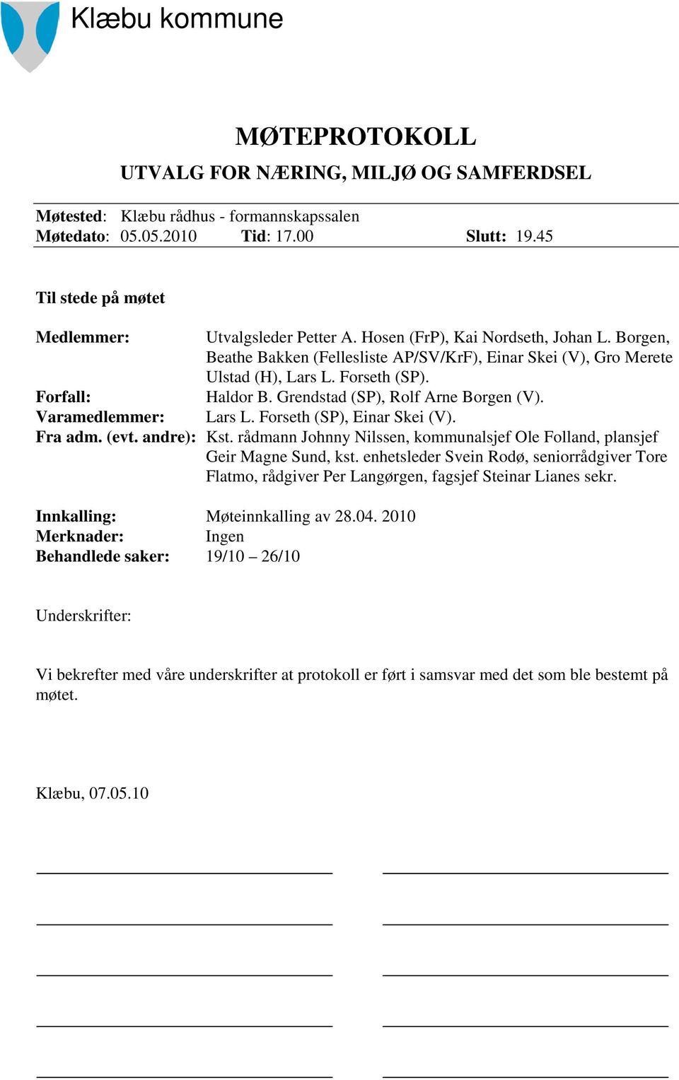 Forfall: Haldor B. Grendstad (SP), Rolf Arne Borgen (V). Varamedlemmer: Lars L. Forseth (SP), Einar Skei (V). Fra adm. (evt. andre): Kst.