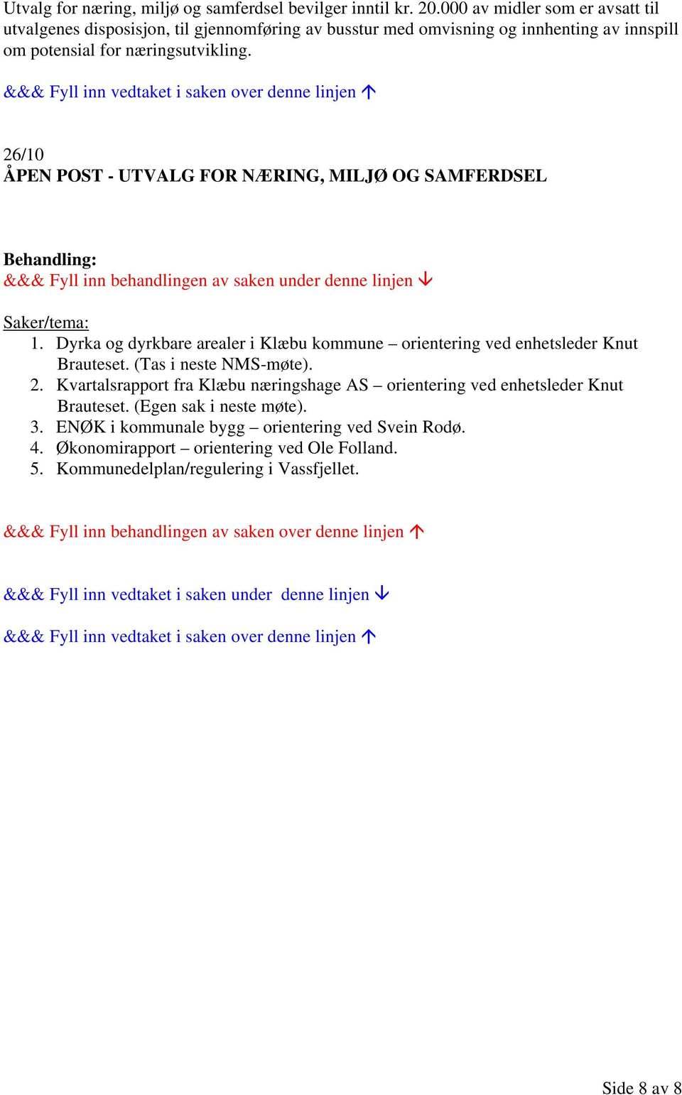 26/10 ÅPEN POST - UTVALG FOR NÆRING, MILJØ OG SAMFERDSEL Saker/tema: 1. Dyrka og dyrkbare arealer i Klæbu kommune orientering ved enhetsleder Knut Brauteset.