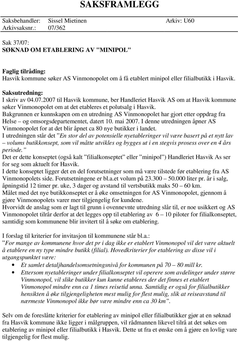 Bakgrunnen er kunnskapen om en utredning AS Vinmonopolet har gjort etter oppdrag fra Helse og omsorgsdepartementet, datert 10. mai 2007.