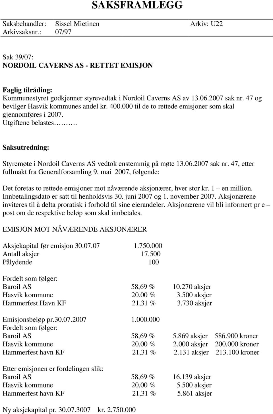 000 til de to rettede emisjoner som skal gjennomføres i 2007. Utgiftene belastes. Saksutredning: Styremøte i Nordoil Caverns AS vedtok enstemmig på møte 13.06.2007 sak nr.